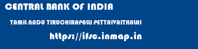 CENTRAL BANK OF INDIA  TAMIL NADU TIRUCHIRAPALLI PETTAIVAITHALAI   ifsc code